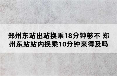 郑州东站出站换乘18分钟够不 郑州东站站内换乘10分钟来得及吗